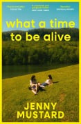 Cover-Bild zum Titel 'What A Time To Be Alive' von 'Jenny Mustard'