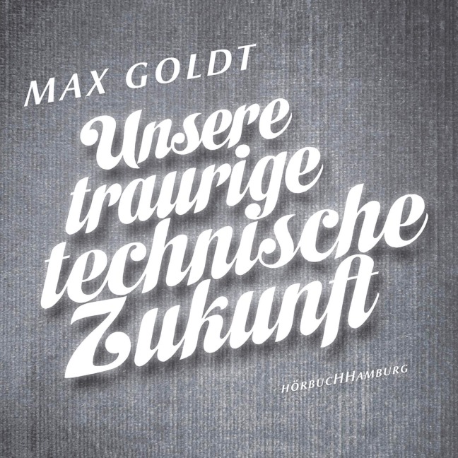 Unsere traurige technische Zukunft - Max Goldt