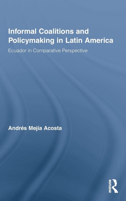 Informal Coalitions and Policymaking in Latin America - Andrés Mejía Acosta