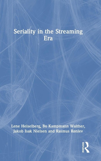 Seriality in the Streaming Era - Bo Kampmann Walther, Jakob Isak Nielsen, Lene Heiselberg, Rasmus Rønlev