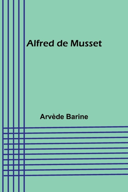 Alfred de Musset - Arvède Barine