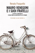 Mauro Venegoni e i suoi fratelli. La vita e le battaglie di una famiglia antifascista di Legnano - Renata Pasquetto