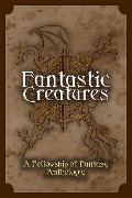 Cover-Bild zum Titel 'Fantastic Creatures (Fellowship of Fantasy)' von 'H. L. Burke, Jessica L. Elliott, Bokerah Brumley, Caren Rich, D. G. Driver'