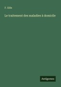 Cover-Bild zum Titel 'Le traitement des maladies à domicile' von 'F. Gille'