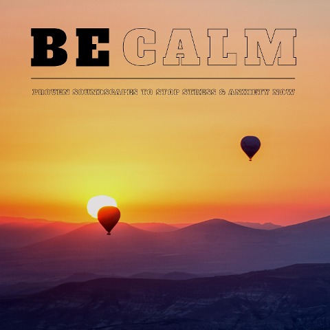 BE CALM - Proven Soundscapes to Stop Stress & Anxiety Now - Yella A. Deeken