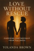 Cover-Bild zum Titel 'Love Without Rescue: Choosing Partnership From Fullness' von 'Yolanda Brown'