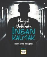 Hayat Yolunda Insan Kalmak - Bestami Yazgan