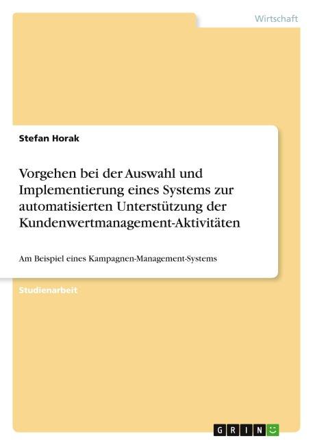 Vorgehen bei der Auswahl und Implementierung eines Systems zur automatisierten Unterstützung der Kundenwertmanagement-Aktivitäten - Stefan Horak
