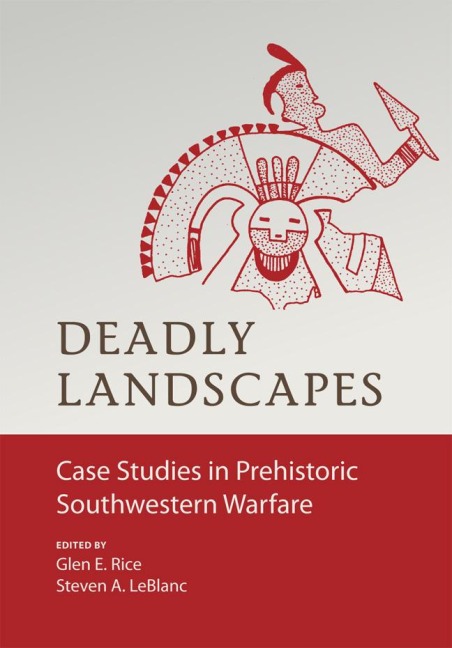 Deadly Landscapes: Case Studies in Prehistoric Southwestern Warfare - Glen E. Rice
