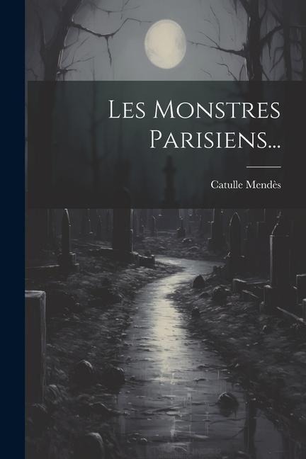 Les Monstres Parisiens... - Catulle Mendès