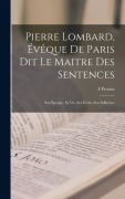 Cover-Bild zum Titel 'Pierre Lombard, Évêque De Paris Dit Le Maitre Des Sentences' von 'F. Protois'