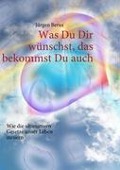 Was Du Dir wünschst, das bekommst Du auch - Jürgen Berus