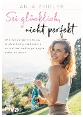 Sei glücklich, nicht perfekt - Anja Zeidler