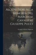 Alcuni Fiori Alla Memoria Del Marchese Cavaliere Giuseppe Pucci - Arcangelo Michele Migliarini
