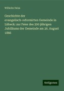 Geschichte der evangelisch-reformirten Gemeinde in Lübeck: zur Feier des 200 jährigen Jubiläums der Gemeinde am 26. August 1866 - Wilhelm Deiss
