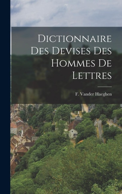 Dictionnaire des devises des hommes de lettres - F. Vander Haeghen