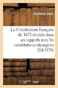 Cover-Bild zum Titel 'La Constitution Française de 1875 Étudiée Dans Ses Rapports Avec Les Constitutions Étrangères' von 'Alphonse Bard'