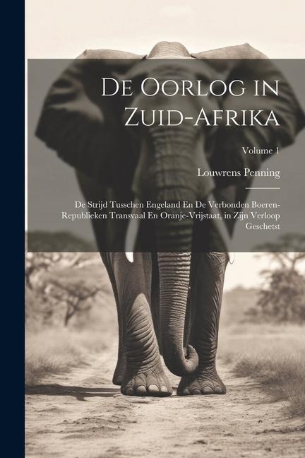 De Oorlog in Zuid-Afrika: De Strijd Tusschen Engeland En De Verbonden Boeren-Republieken Transvaal En Oranje-Vrijstaat, in Zijn Verloop Geschets - Louwrens Penning