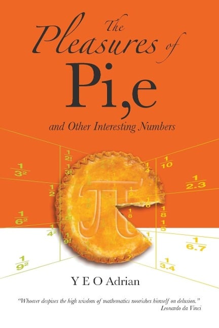 The Pleasures of Pi, E and Other Interesting Numbers - Adrian Ning Hong Yeo
