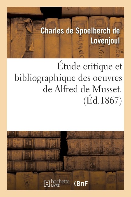 Étude Critique Et Bibliographique Des Oeuvres de Alfred de Musset - Charles de Spoelberch de Lovenjoul