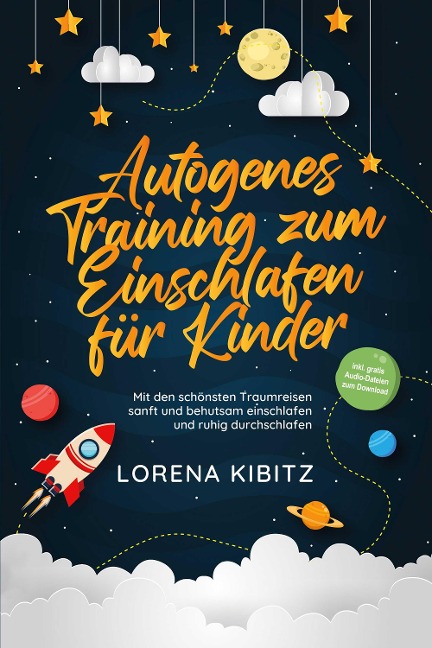 Autogenes Training zum Einschlafen für Kinder: Mit den schönsten Traumreisen sanft und behutsam einschlafen und ruhig durchschlafen - inkl. gratis Audio-Dateien zum Download - Lorena Kibitz