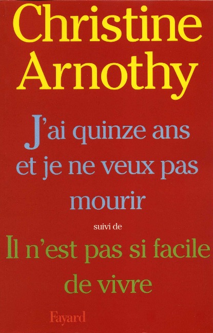 J'ai quinze ans et je ne veux pas mourir, suivi de Il n'est pas si facile de vivre - Christine Arnothy