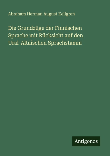 Die Grundzüge der Finnischen Sprache mit Rücksicht auf den Ural-Altaischen Sprachstamm - Abraham Herman August Kellgren