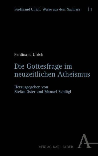 Die Gottesfrage im neuzeitlichen Atheismus - Ferdinand Ulrich