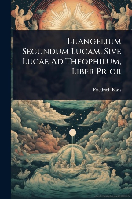 Euangelium Secundum Lucam, Sive Lucae Ad Theophilum, Liber Prior - Friedrich Blass
