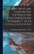 Cover-Bild zum Titel 'L'Empire Mexicain Histoire Des Toltèques Des Chichimèques Des Aztèques Et De La Conquête Espagno' von 'Marie Théodore Renouard De Bussierre'