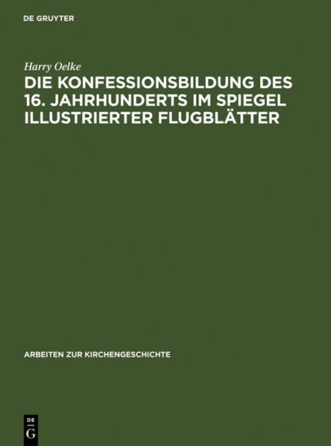 Die Konfessionsbildung des 16. Jahrhunderts im Spiegel illustrierter Flugblätter - Harry Oelke