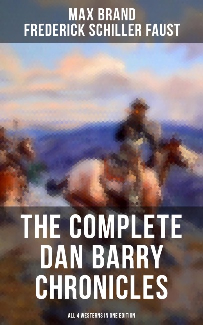 The Complete Dan Barry Chronicles (All 4 Westerns in One Edition) - Max Brand, Frederick Schiller Faust