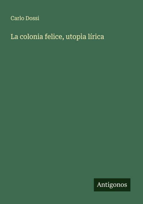 La colonia felice, utopìa lírica - Carlo Dossi
