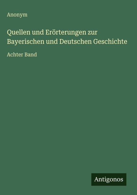 Quellen und Erörterungen zur Bayerischen und Deutschen Geschichte - Anonym