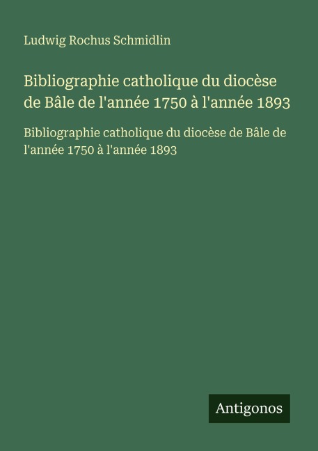 Bibliographie catholique du diocèse de Bâle de l'année 1750 à l'année 1893 - Ludwig Rochus Schmidlin
