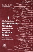 A influência da propriedade privada na construção da norma jurídica penal - Bráulio da Silva Fernandes