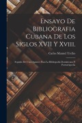 Cover-Bild zum Titel 'Ensayo De Bibliografia Cubana De Los Siglos XVII Y Xviii.: Seguido De Unos Apuntes Para La Bibliografia Dominicana Y Portorriqueña' von 'Carlos Manuel Trelles'