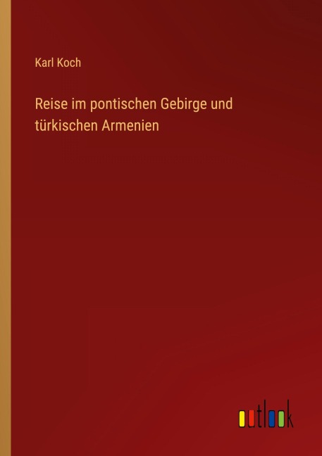 Reise im pontischen Gebirge und türkischen Armenien - Karl Koch