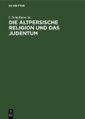 Cover-Bild zum Titel 'Die altpersische Religion und das Judentum' von 'I. Scheftelowitz'