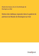 Cover-Bild zum Titel 'Notice des tableaux exposés dans la galerie de peinture du Musée de Boulogne-sur-mer' von 'Musée des beaux-arts et d'archéologie de Boulogne-sur-Mer'