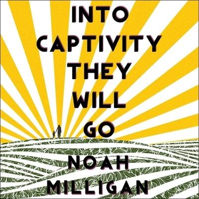 Into Captivity They Will Go Lib/E - Noah Milligan