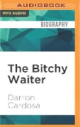 The Bitchy Waiter: Tales, Tips & Trials from a Life in Food Service - Darron Cardosa