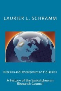 Research and Development on the Prairies: A History of the Saskatchewan Research Council - Laurier L. Schramm