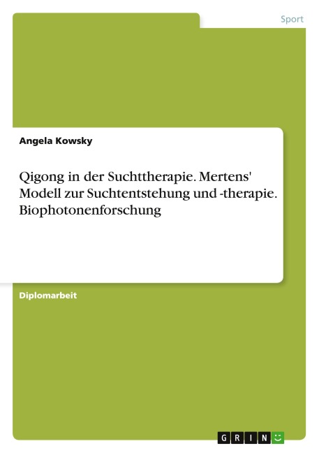 Qigong in der Suchttherapie. Mertens' Modell zur Suchtentstehung und -therapie. Biophotonenforschung - Angela Kowsky