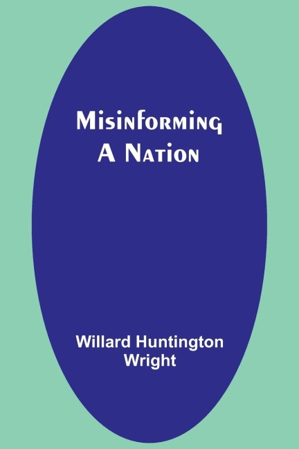 Misinforming a Nation - Willard Huntington Wright