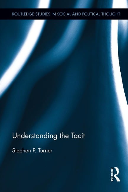 Understanding the Tacit - Stephen P. Turner