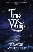 True Wings (Clan of the Archangel Series, #1) - Gracie Mitchell