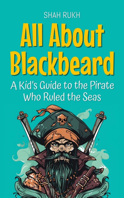 All About Blackbeard: A Kid's Guide to the Pirate Who Ruled the Seas (Knowledge Books For Kids, #75) - Shah Rukh