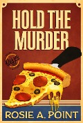 Hold the Murder (A Pizza Parlor Mystery, #3) - Rosie A. Point