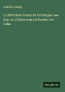 Cover-Bild zum Titel 'Briefwechsel zwischen Varnhagen von Ense und Oelsner nebst Briefen von Rahel' von 'Ludmilla Assing'